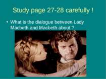 Study page 27-28 carefully ! What is the dialogue between Lady Macbeth and Ma...