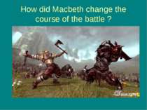 How did Macbeth change the course of the battle ?