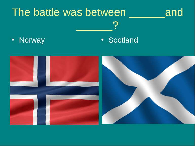 The battle was between ______and ______? Norway Scotland