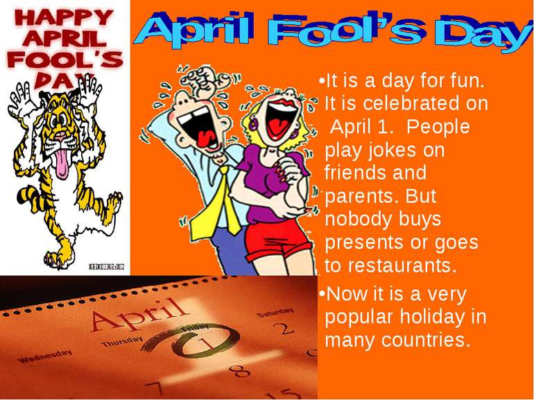 It is a day for fun. It is celebrated on April 1. People play jokes on friend...
