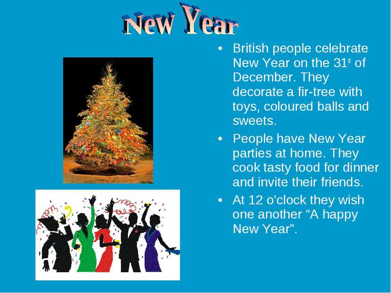 British people celebrate New Year on the 31st of December. They decorate a fi...