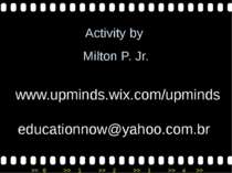Activity by Milton P. Jr. www.upminds.wix.com/upminds educationnow@yahoo.com....