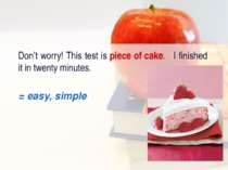 Don’t worry! This test is piece of cake. I finished it in twenty minutes. = e...