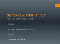 GERUND or INFINITIVE ? Some words are followed by the GERUND. E.g.: doing Som...