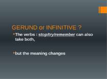 GERUND or INFINITIVE ? The verbs : stop/try/remember can also take both, but ...