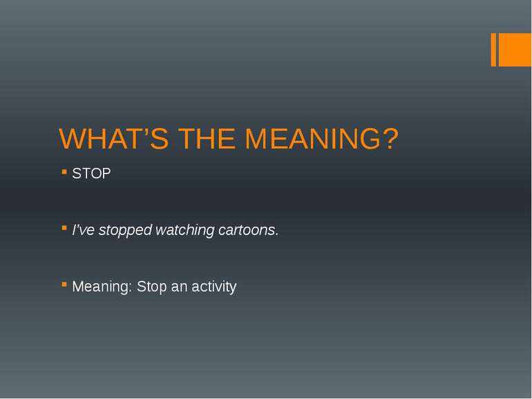 WHAT’S THE MEANING? STOP I’ve stopped watching cartoons. Meaning: Stop an act...
