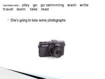She’s going to take some photographs Use these verbs: play go go swimming was...