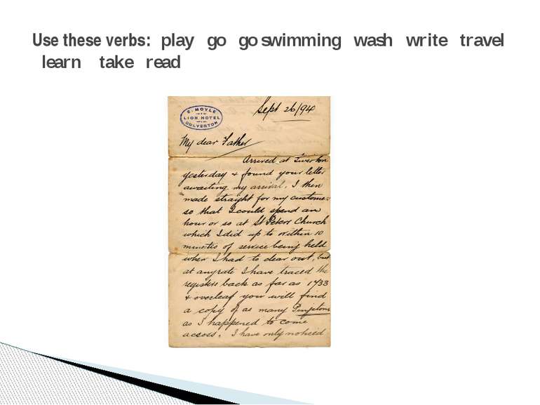 Use these verbs: play go go swimming wash write travel learn take read