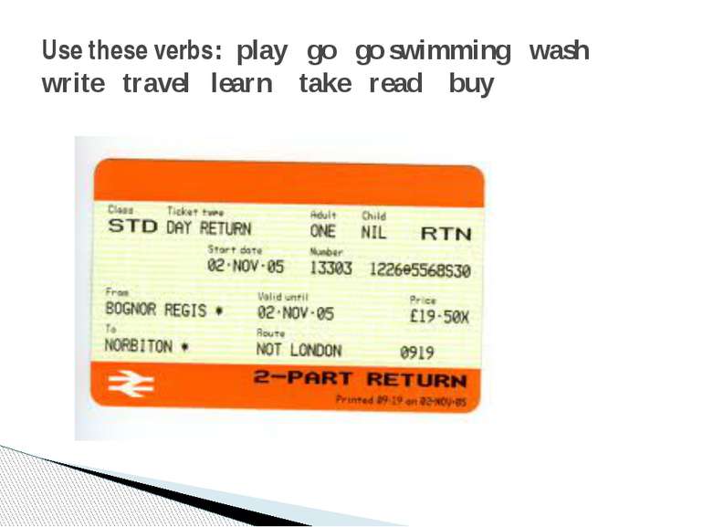 Use these verbs: play go go swimming wash write travel learn take read buy