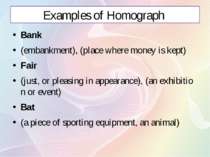 Examples of Homograph Bank (embankment), (place where money is kept) Fair (ju...