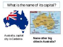 What is the name of its capital? Australia, capital city is Canberra Name oth...
