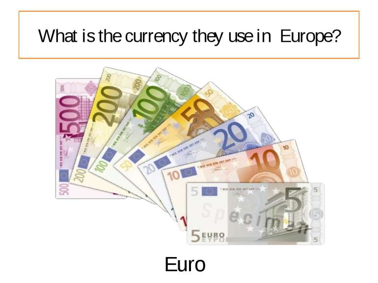 What is the currency they use in Europe? Euro