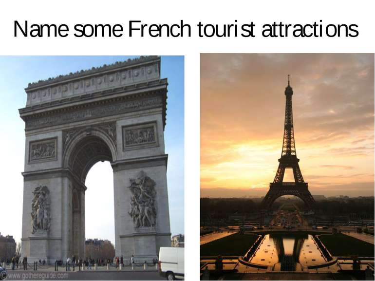 Name some French tourist attractions Arc De Triump, Eiffel Tower