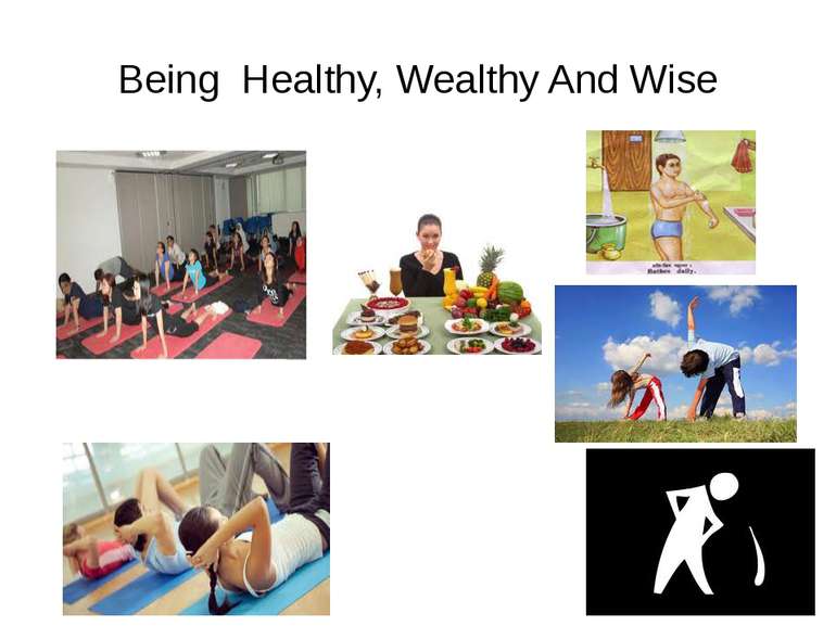 Being Healthy, Wealthy And Wise Exercise regularly, eat healthy food, take ba...
