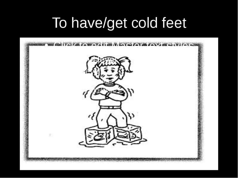 To have/get cold feet