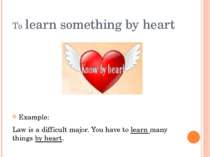 To learn something by heart Example: Law is a difficult major. You have to le...