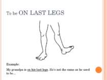 To be ON LAST LEGS Example: My grandpa is on his last legs. He’s not the same...