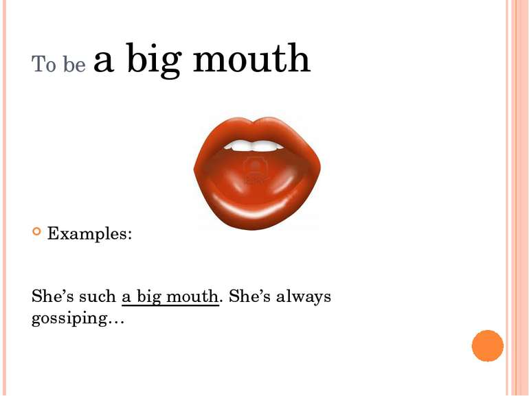 To be a big mouth Examples: She’s such a big mouth. She’s always gossiping…