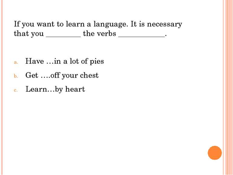 If you want to learn a language. It is necessary that you _________ the verbs...