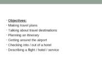 Objectives: Making travel plans Talking about travel destinations Planning an...