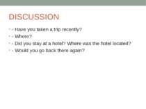 DISCUSSION - Have you taken a trip recently? - Where? - Did you stay at a hot...