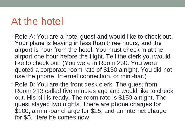 At the hotel Role A: You are a hotel guest and would like to check out. Your ...