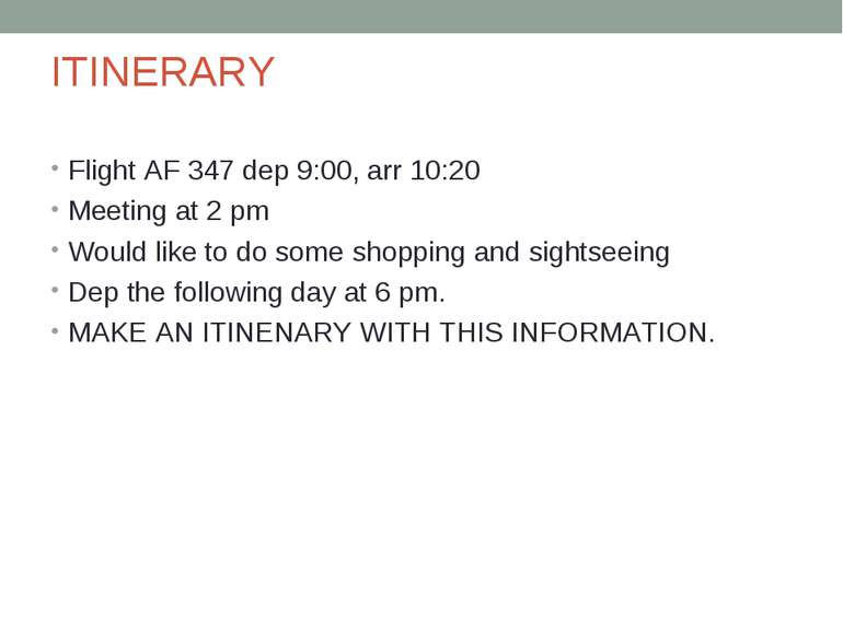 ITINERARY Flight AF 347 dep 9:00, arr 10:20 Meeting at 2 pm Would like to do ...