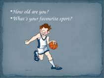 How old are you? What’s your favourite sport?