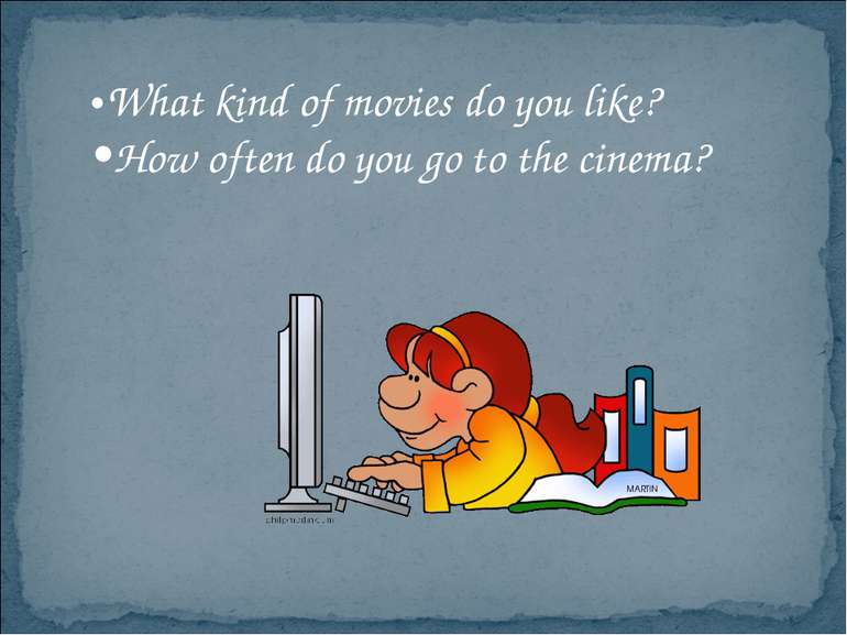 •What kind of movies do you like? •How often do you go to the cinema?