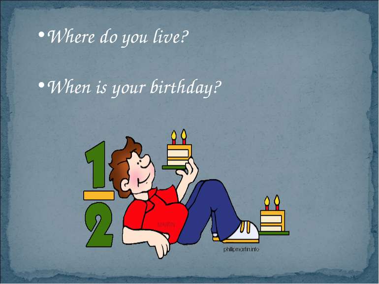 Where do you live? When is your birthday?