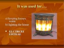 It was used for…. a) keeping houses warm b) lighting the house ELCTRCEI EHTRAE