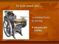 It was used for… a) printing books b) driving PRIINGNT SSPRE
