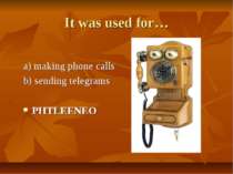 It was used for… a) making phone calls b) sending telegrams PHTLEENEO