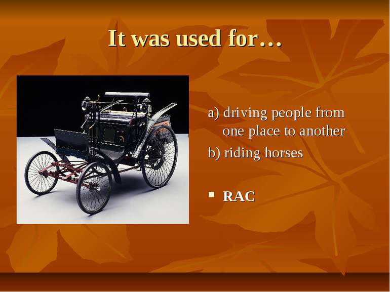 It was used for… a) driving people from one place to another b) riding horses...