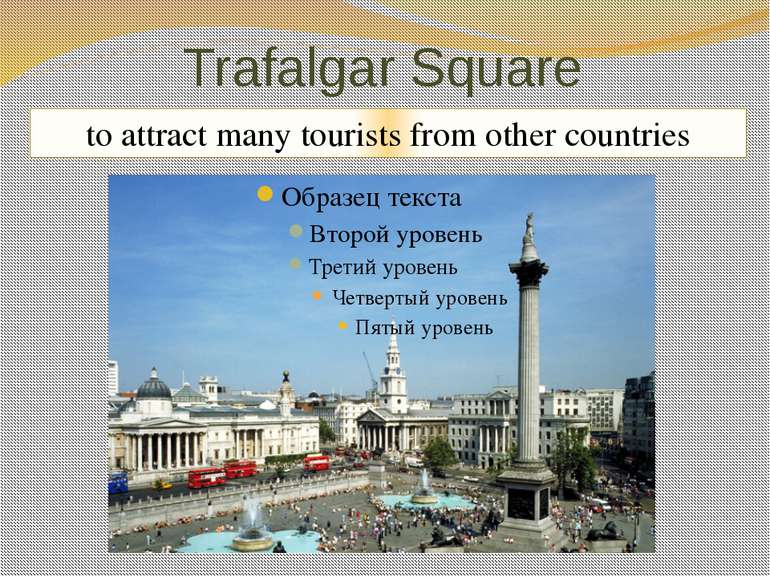 Trafalgar Square One of the most famous attractions in London Nelson’s Column...