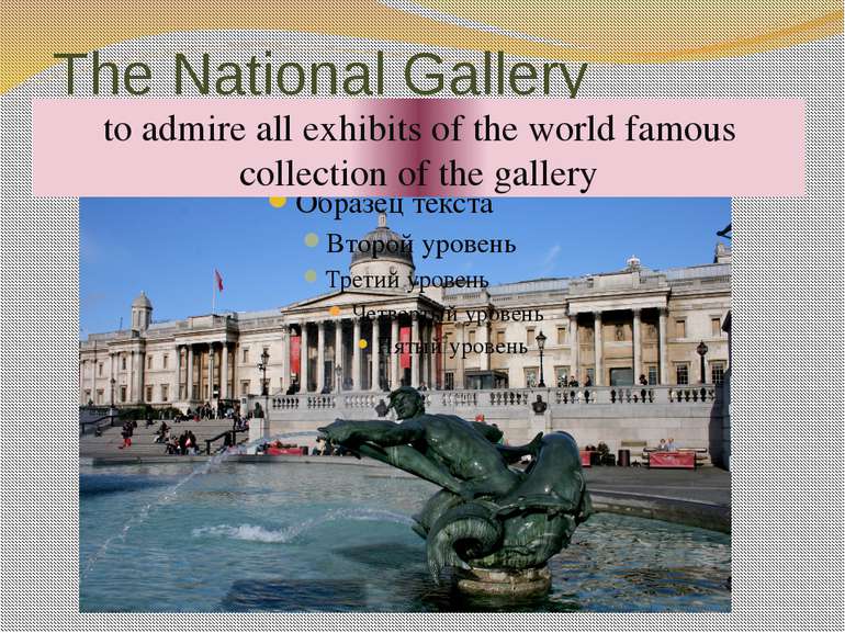 The National Gallery to be situated in Trafalgar square to be famous all over...