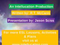 An Intellucation Production Written by: R.T. McCann Presentation by: Jason Sc...