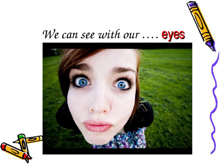 We can see with our …. eyes