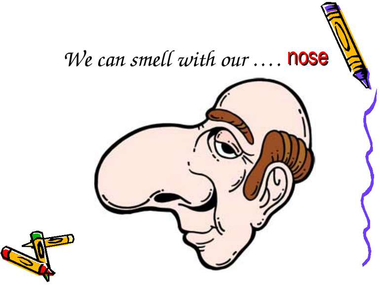 We can smell with our …. nose