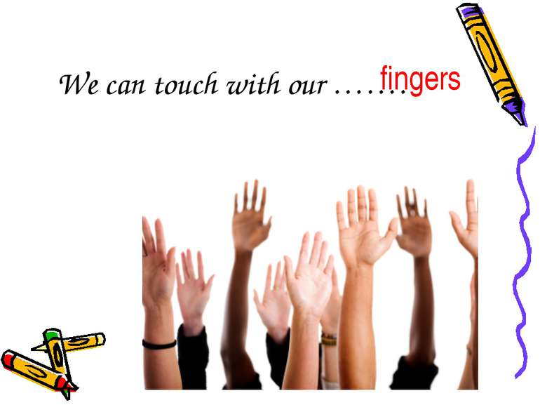 We can touch with our ……. fingers