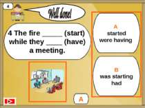 B was starting had A started were having A 4 4 The fire _____ (start) while t...