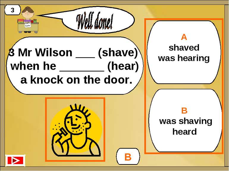 A shaved was hearing B was shaving heard B 3 3 Mr Wilson ___ (shave) when he ...