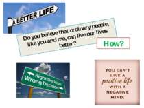 Do you believe that ordinary people, like you and me, can live our lives bett...