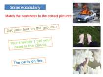 Some Vocabulary Get your feet on the ground ! The car is on fire. Your should...
