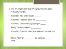 TRY TO COMPLETE THESE EXPRESSIONS AND PHRASAL VERBS: (Chandler) He’s a little...