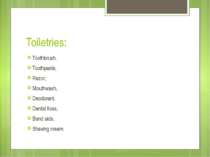 Toiletries: Toothbrush, Toothpaste, Razor, Mouthwash, Deodorant, Dental floss...
