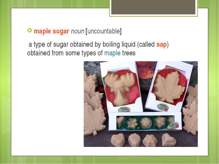 maple sugar noun [uncountable] a type of sugar obtained by boiling liquid (ca...