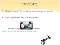 ‘‘ OPPOSITE’’ We use “opposite” for two things that are facing one another. T...