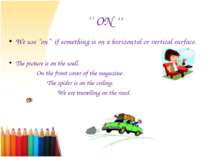 ‘‘ ON ’’ We use “on” if something is on a horizontal or vertical surface. The...