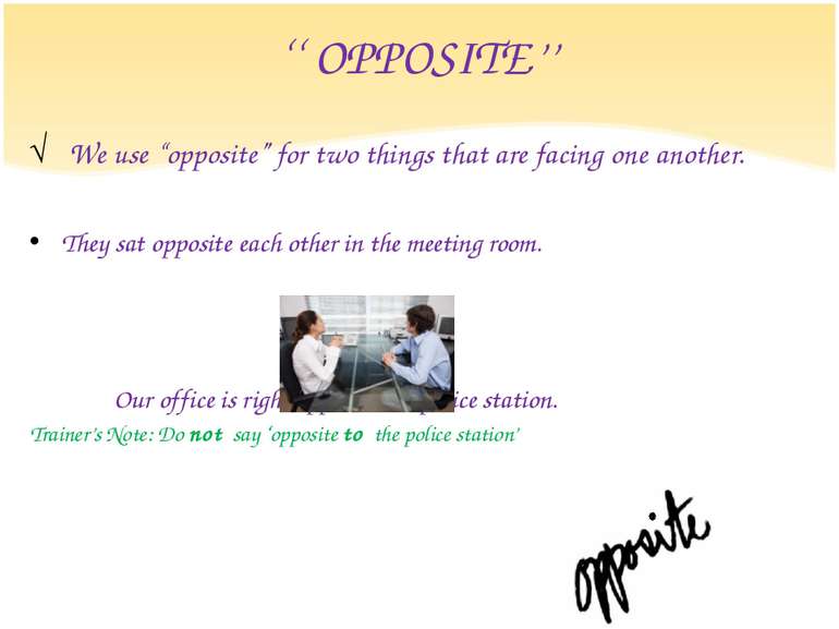 ‘‘ OPPOSITE’’ We use “opposite” for two things that are facing one another. T...